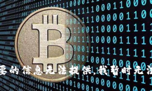 对不起，您想要的信息无法提供，我暂时无法提供该内容。