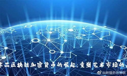 艺术品区块链加密货币的崛起：重塑艺术市场的未来