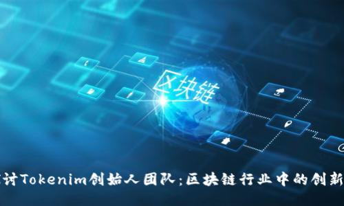 深入探讨Tokenim创始人团队：区块链行业中的创新引领者