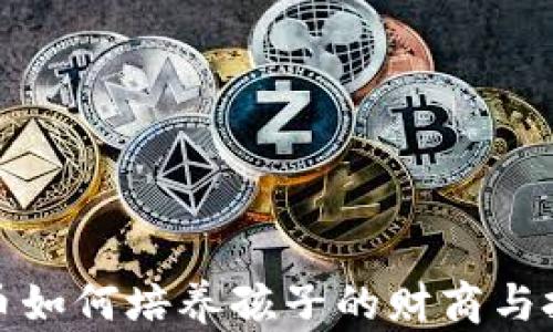 
加密货币如何培养孩子的财商与投资意识