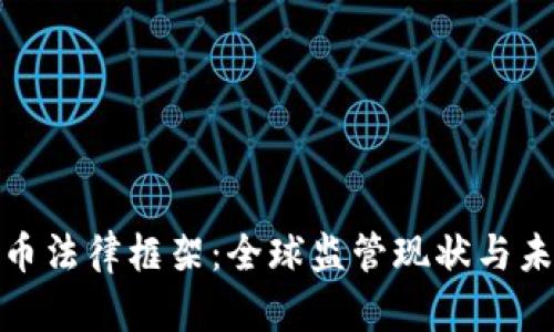 加密货币法律框架：全球监管现状与未来发展