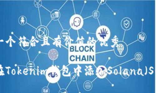 思考一个符合且有价值的优秀

如何在Tokenim钱包中添加Solana（SOL）链