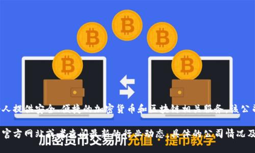 Tokenim是一家专注于区块链技术和数字资产管理的公司，致力于为企业和个人提供安全、便捷的加密货币和区块链相关服务。该公司可能涉及的领域包括数字资产钱包、交易平台、区块链解决方案、咨询服务等。

如果您希望了解更多关于Tokenim的具体服务或者相关信息，可以访问他们的官方网站或者查阅最新的行业动态。具体的公司情况及发展动态可以通过金融科技新闻、区块链社区或社交媒体获取。