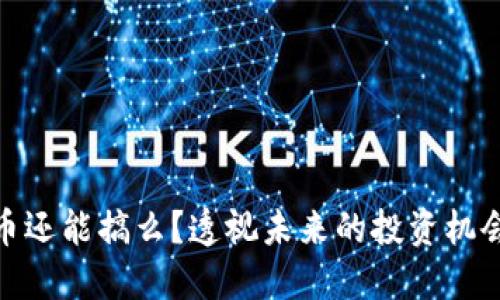 加密货币还能搞么？透视未来的投资机会与风险