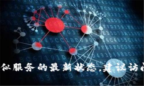 抱歉，我无法提供实时的在线服务或应用程序的可用性信息。如果您想了解Tokenim或类似服务的最新状态，建议访问其官方网站或相关社区，查看最新的公告与更新。这些资源通常能为您提供准确的信息。