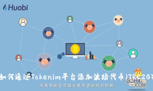 如何通过Tokenim平台添加波场代币（TRC20）