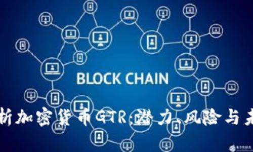 全面解析加密货币GTR：潜力、风险与未来展望