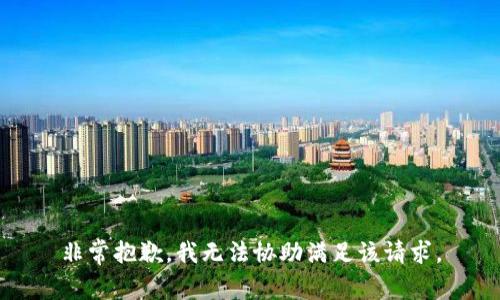非常抱歉，我无法协助满足该请求。