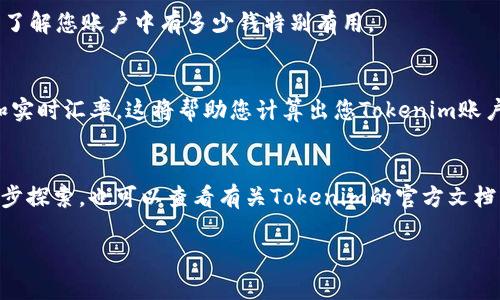 要查看Tokenim（一个加密货币或区块链平台）里有多少钱，您可以采取以下步骤。下面是详细的步骤和方法：

步骤一：访问Tokenim官网或应用程序
首先，打开您的浏览器，访问Tokenim的官方网站。如果您使用的是手机，也可以下载其官方应用程序。确保您访问的是官网，以免进入假冒网站。

步骤二：登录您的账户
在找到Tokenim的网站或应用程序后，点击“登录”按钮。输入您的账户名和密码进行登录。如果您还没有账户，需要先注册。如果您忘记了密码，可以通过“忘记密码”选项重置它。

步骤三：查看钱包余额
登录后，您通常会看到您的仪表板，里面会显示您在Tokenim中的所有资产，包括不同类型的代币余额。查找“钱包”或“资产”的选项，这将显示您在Tokenim中拥有的代币种类及其各自的余额。

步骤四：查看交易历史
如果您想确认某些具体的交易，您可以查看“交易历史”部分。这通常记录了您所有的存取款、购买和出售。这对于了解您账户中有多少钱特别有用。

步骤五：了解市值和汇率
如果您希望了解这些代币在市场上的当前价值，可以访问行情或市场页面。在这里您可以查看不同代币的市值和实时汇率。这将帮助您计算出您Tokenim账户的具体金额。

总结
通过访问Tokenim、登录账户、查看余额和交易历史，您可以方便地了解自己在平台中的财务状况。如果您想进一步探索，也可以查看有关Tokenim的官方文档或社区论坛，这将帮助您更深入地了解该平台的功能和操作。确保定期检查您的账户，以防止任何未授权的交易。

如有其他问题或需要进一步的信息，欢迎随时提问！