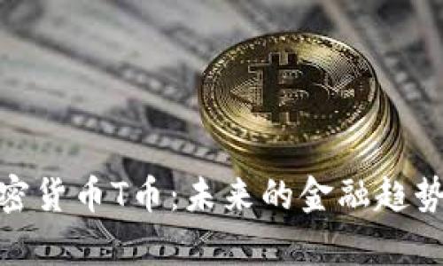 全面解析加密货币T币：未来的金融趋势与投资机会