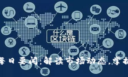 加密货币每日要闻：解读市场动态，掌握投资机会