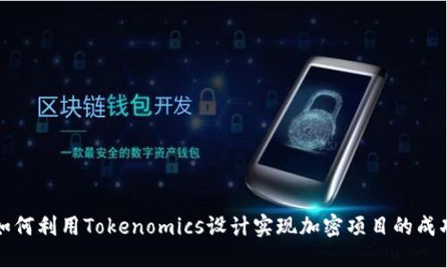如何利用Tokenomics设计实现加密项目的成功