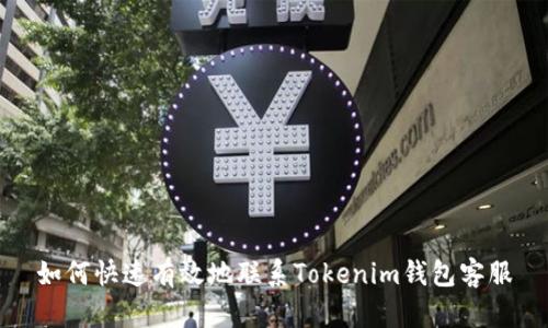 如何快速有效地联系Tokenim钱包客服