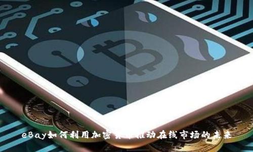 eBay如何利用加密货币推动在线市场的未来