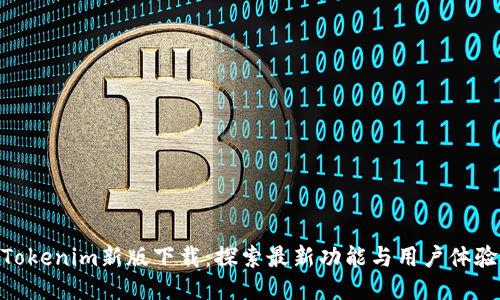 Tokenim新版下载：探索最新功能与用户体验
