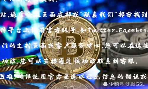 关于Tokenim客服的位置，通常可以通过以下几种方式找到：

1. **官方网站**: 访问Tokenim的官方网站，通常会在页面底部或“联系我们”部分找到客服联系方式，包括客服电话、电子邮件等。

2. **社交媒体**: Tokenim可能在社交媒体平台上设有官方账号，如Twitter、Facebook等，您可以通过这些平台与客服取得联系。

3. **客户服务中心**: 一些平台会设置专门的支持页面或客户服务中心，您可以在这些地方找到常见问题的解答和联系方式。

4. **在线聊天**: 如果网站提供在线聊天功能，您可以直接通过该功能联系到客服。

如果您在寻找Tokenim客服的过程中遇到困难，确保使用官方渠道以避免信息的错误或欺诈行为。