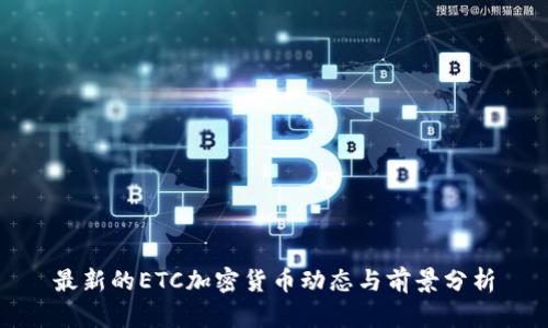 最新的ETC加密货币动态与前景分析