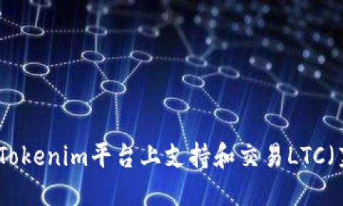 如何在Tokenim平台上支持和交易LTC（莱特币）