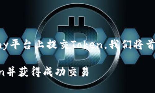 为了帮助您更好地理解如何在Tokenomy平台上提交Token，我们将首先设置一个合适的，以及相关的关键词。

如何在Tokenomy平台上成功提交Token并获得成功交易