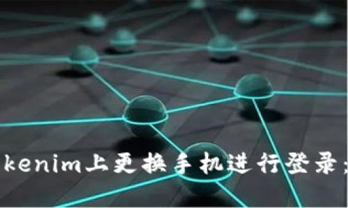 如何在Tokenim上更换手机进行登录：详细指南