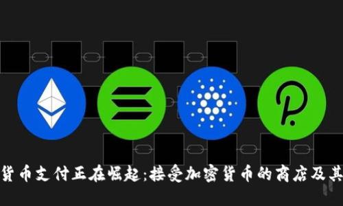 加密货币支付正在崛起：接受加密货币的商店及其优势