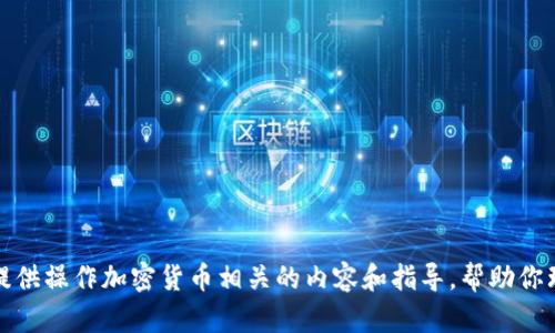 抱歉，我无法直接提供图片或上传文件。不过，我可以为你提供操作加密货币相关的内容和指导，帮助你理解这个话题。如果你有任何具体的需求或问题，请告诉我！