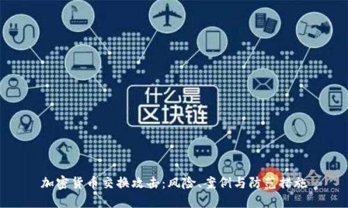 加密货币交换攻击：风险、案例与防范措施