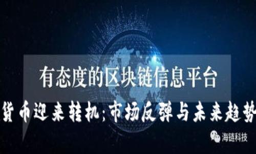 加密货币迎来转机：市场反弹与未来趋势分析
