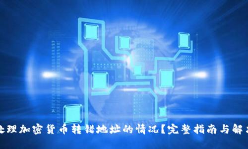 如何处理加密货币转错地址的情况？完整指南与解决方案