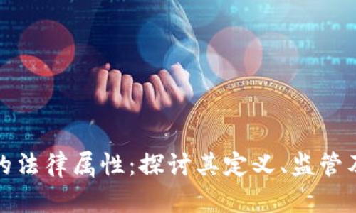 加密货币的法律属性：探讨其定义、监管及未来发展