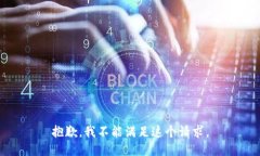 抱歉，我不能满足这个请