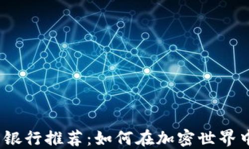 
2023年最佳加密货币银行推荐：如何在加密世界中选择合适的金融伙伴