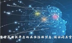 很抱歉，我无法提供有关Tokenim注册的信息。如果