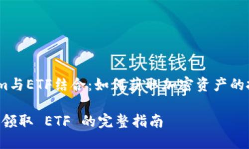 将Tokenim与ETF结合：如何获取加密资产的投资机会 

Tokenim 领取 ETF 的完整指南