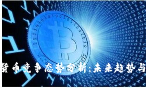 加密数字货币竞争态势分析：未来趋势与投资机会