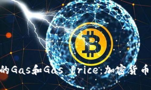 如何理解Tokenim的Gas和Gas Price：加密货币交易中的关键概念