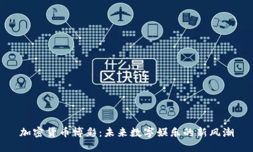 加密货币博彩：未来数字娱乐的新风潮