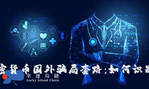 揭秘加密货币国外骗局套路：如何识别与防范
