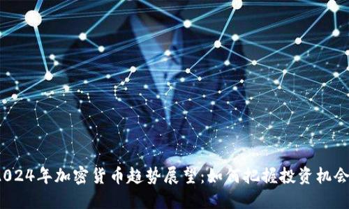 2024年加密货币趋势展望：如何把握投资机会？