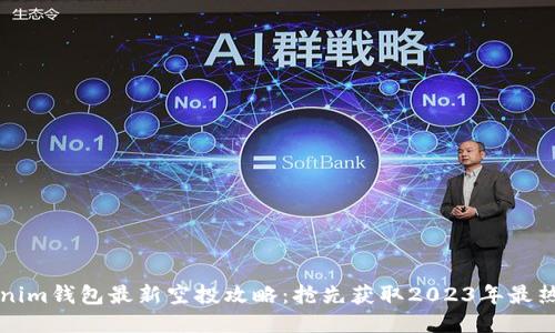 Tokenim钱包最新空投攻略：抢先获取2023年最热代币