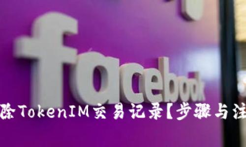 如何彻底删除TokenIM交易记录？步骤与注意事项详解