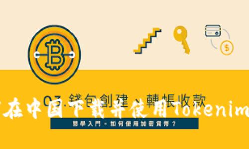 如何在中国下载并使用Tokenim应用