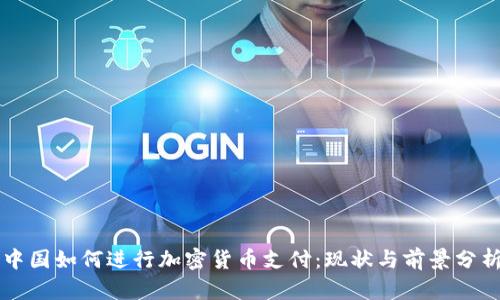 中国如何进行加密货币支付：现状与前景分析