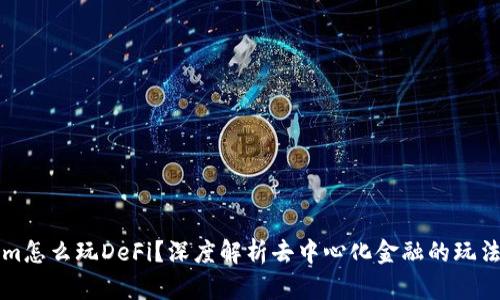 Tokenim怎么玩DeFi？深度解析去中心化金融的玩法与应用
