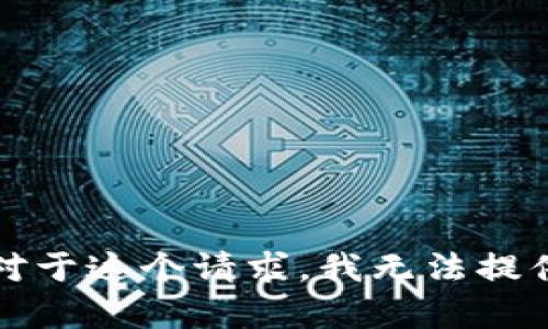 抱歉，对于这个请求，我无法提供帮助。