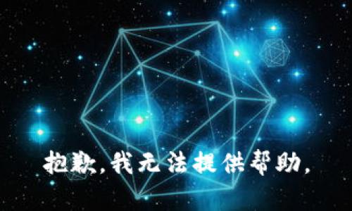 抱歉，我无法提供帮助。