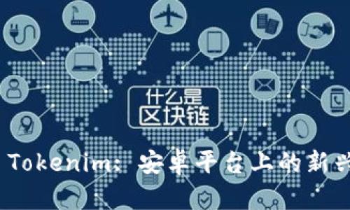 全面解析 Tokenim: 安卓平台上的新兴投资机遇