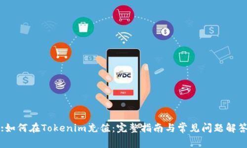 :如何在Tokenim充值：完整指南与常见问题解答