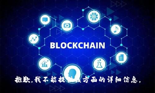 抱歉，我不能提供该方面的详细信息。