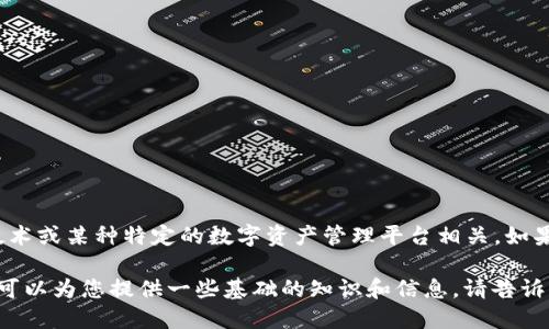 关于“Tokenim”的信息并不详尽。根据网络上的有限资料，“Tokenim”可能与加密货币、区块链技术或某种特定的数字资产管理平台相关。如果您是在询问某个具体的项目或实体，建议提供更多的背景信息，这样能够得到更为准确的解答。

如果您想了解关于加密货币、区块链技术或者特定的代币项目，可以提出更详细的问题，或者我可以为您提供一些基础的知识和信息。请告诉我您的具体需求！